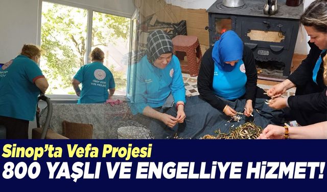 Vefa Projesiyle Sinop’ta 800 vatandaşın evine hizmet gidiyor