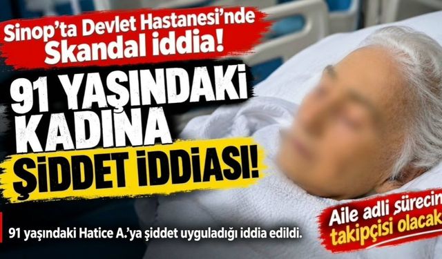 Sinop’ta Hastanede Şiddet İddiası: 91 Yaşındaki Kadının Ailesi Şikâyetçi