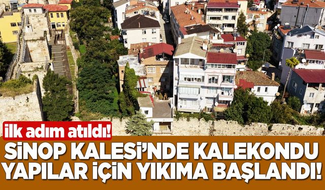 Sinop Kalesi’ndeki “kalekondu” yapıların yıkımına başlandı
