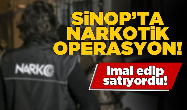 Sinop’ta madde imal edip satan şahıs yakalandı