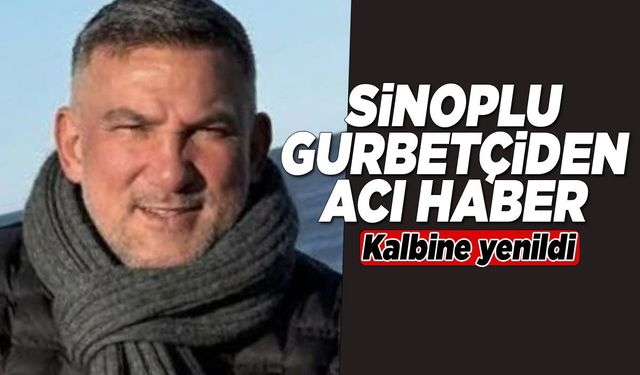 Sinoplu gurbetçi Yalçınkaya kalbine yenildi