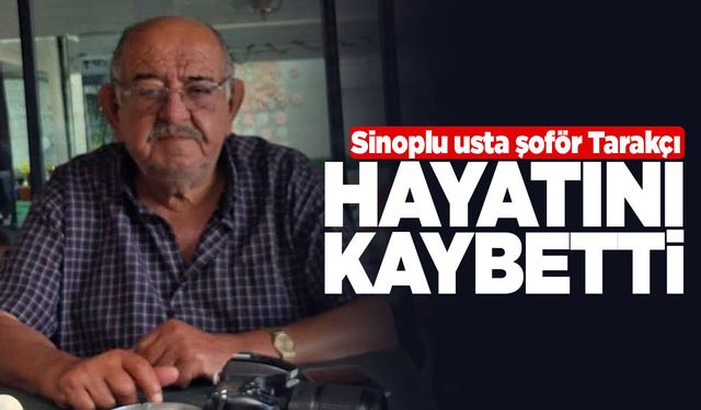 Sinop’un tanınan usta şoförü Tarakçı vefat etti
