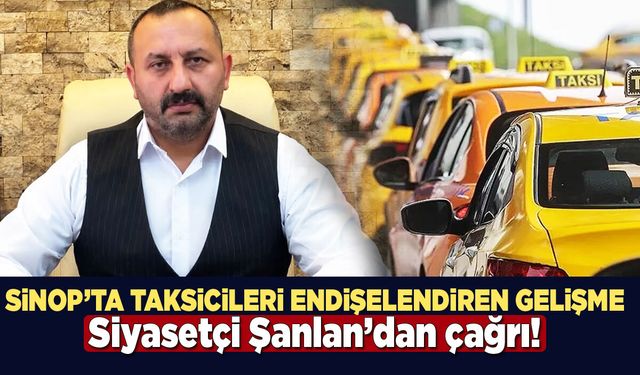 Sinop’ta taksicileri endişelendiren gelişme: Şanlan’dan çağrı!