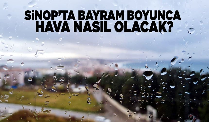 Sinop'ta bayramda hava hasıl olacak?