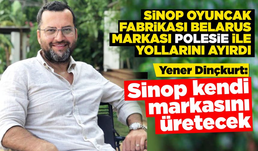 Sinop oyuncak fabrikası Polesie markasıyla yollarını ayırdı