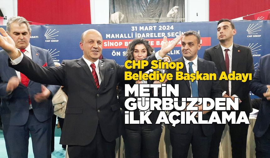 CHP Sinop Belediye Başkan Adayı Metin Gürbüz'den ilk açıklama