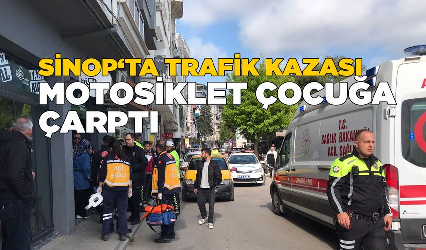 Sinop'ta trafik kazası: Motosiklet çocuğa çarptı