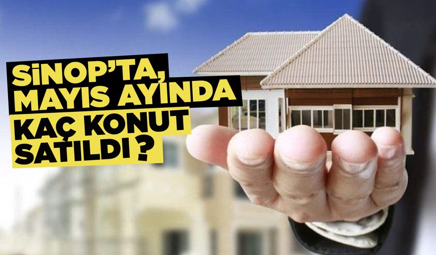 Sinop’ta, Mayıs ayında kaç konut satıldı?