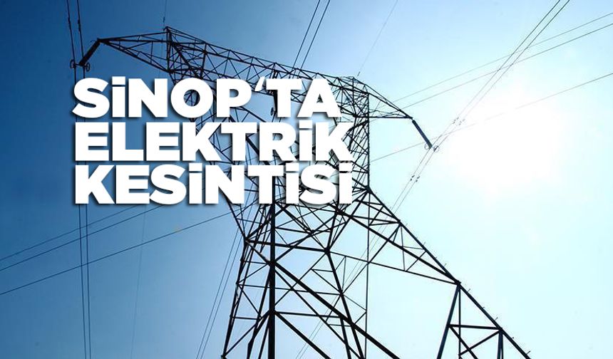 Sinop’ta planlı elektrik kesintisi yapılacak