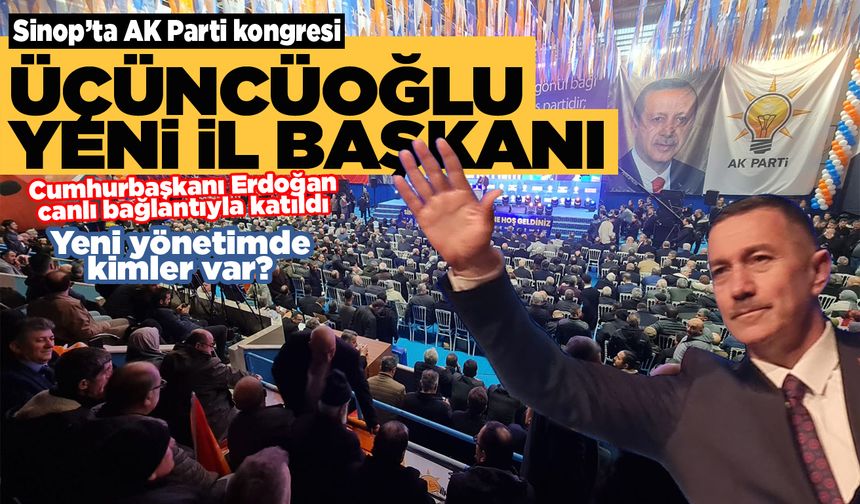 Sinop AK Parti'de yeni dönem: Üçüncüoğlu başkan!