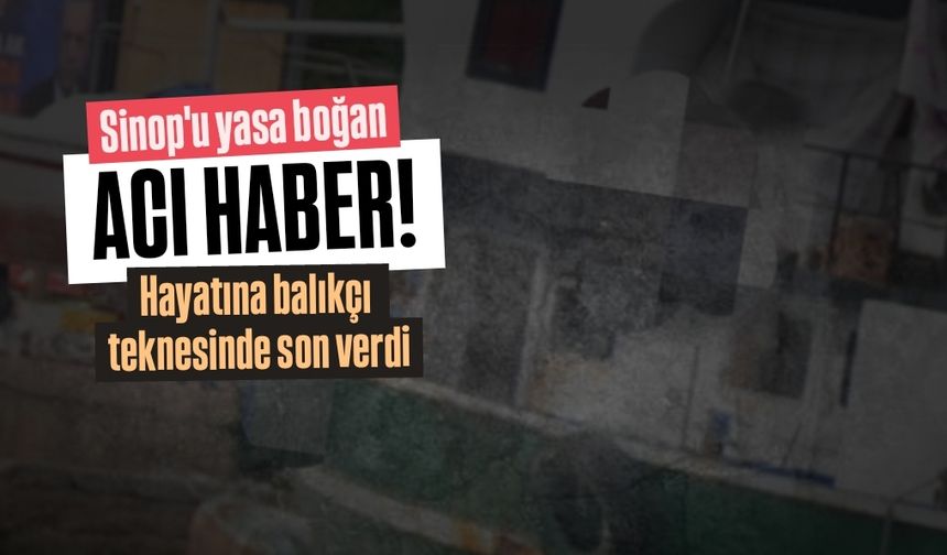 Sinop'u sarsan acı haber!