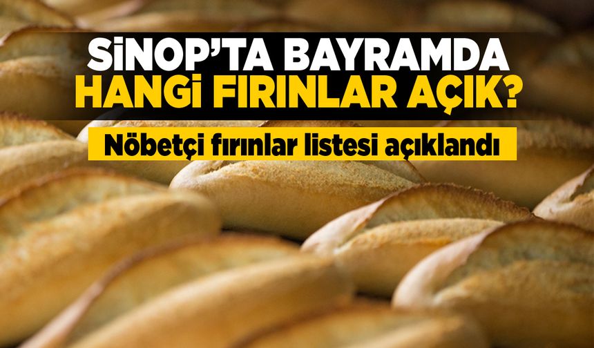 Sinop’ta bayramda nöbetçi olacak fırınlar açıklandı