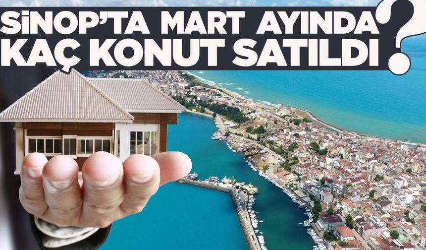 Sinop’ta Mart ayında kaç konut satıldı?