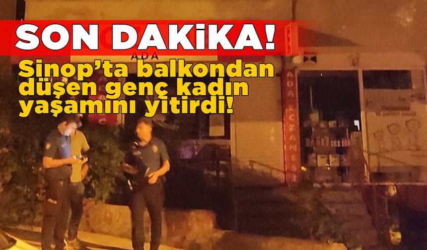 Sinop’ta balkondan düşen kadın hayatını kaybetti