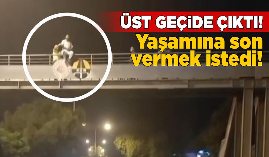 Üst geçide çıkarak yaşamına son vermek istedi