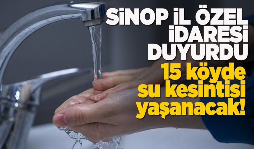 Sinop'ta su kesintisi uyarısı: 15 köy etkilenecek!