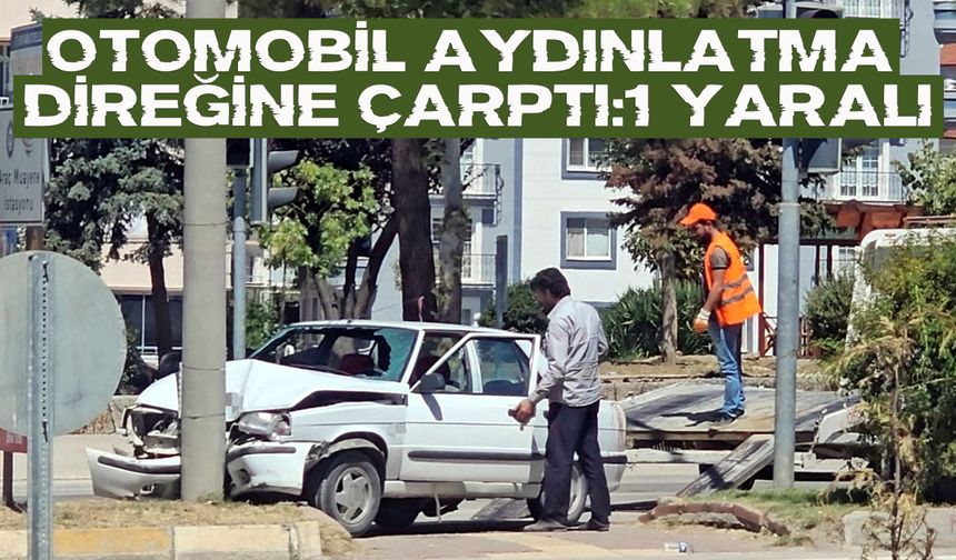 Otomobil aydınlatma direğine çarptı: 1 yaralı