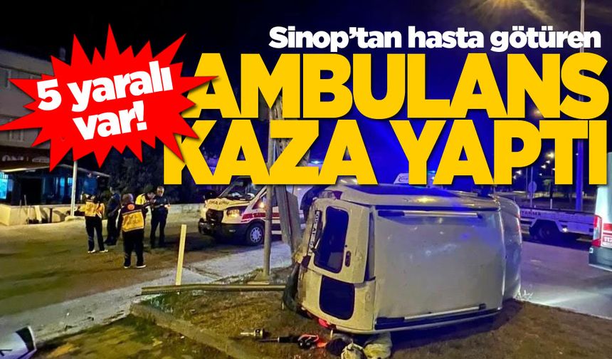 Sinop'tan hasta götüren ambulans kaza yaptı: 5 yaralı!