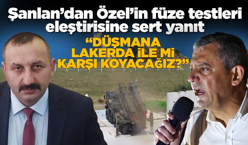 Şanlan; "Düşmana lakerda ile mi karşı koyacağız?"