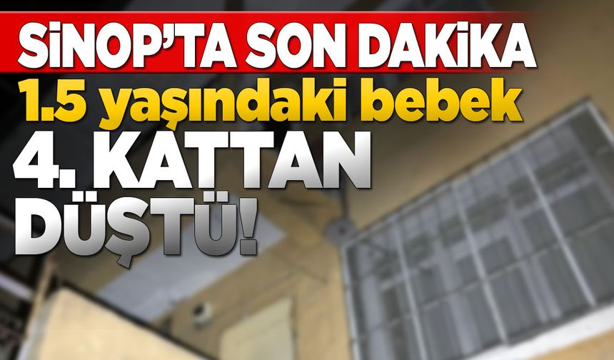 Sinop’ta 1.5 yaşındaki bebek dördüncü kattan düştü