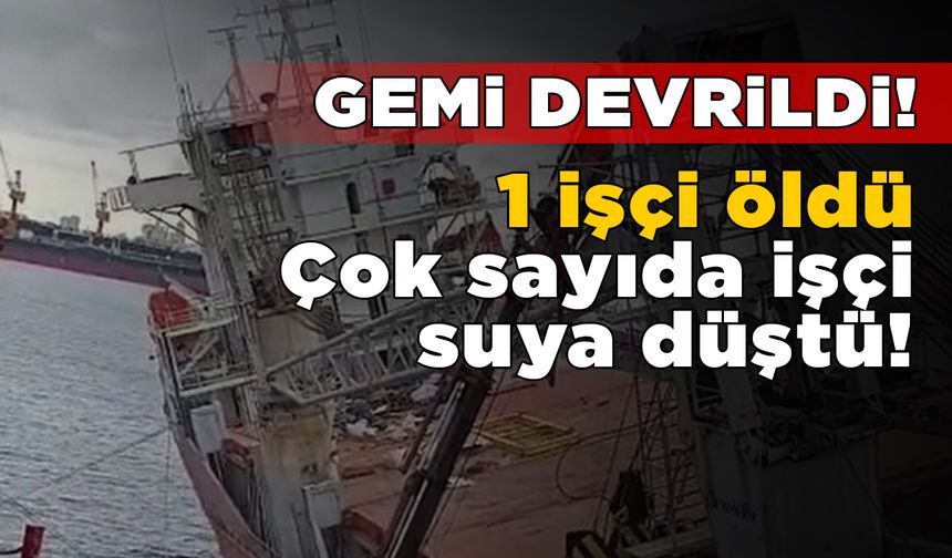 Tuzla’da bakıma alınan gemi yan yattı: 1 ölü