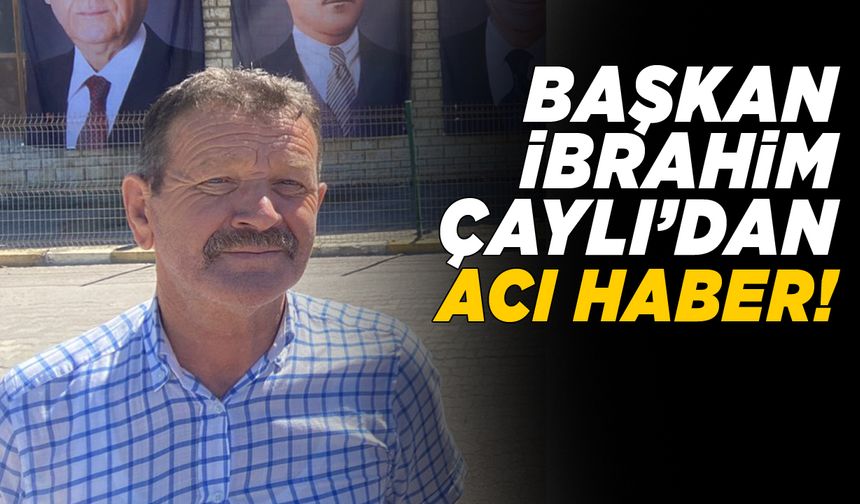 MHP İlçe Eski Başkanı İbrahim Çaylı hayatını kaybetti!