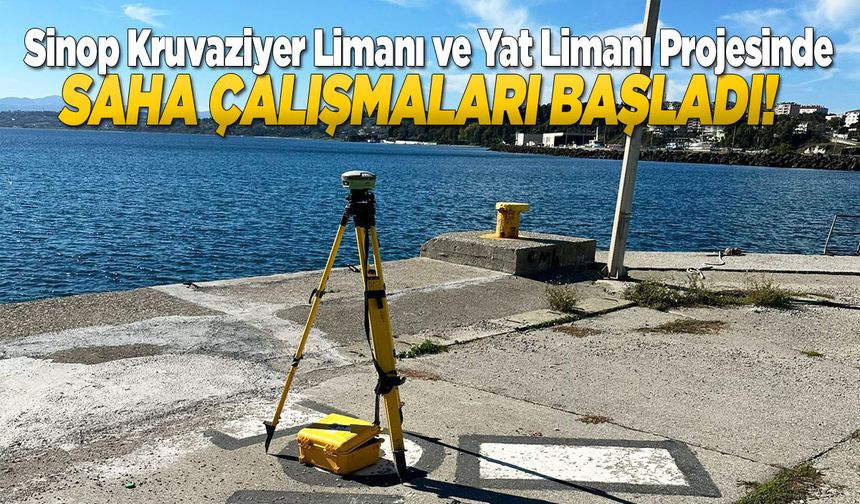 Sinop Kruvaziyer ve Yat Limanı Projesinde saha çalışmaları başladı