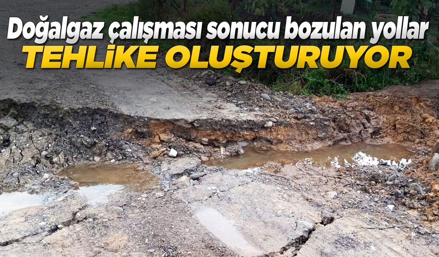 Çalışmalar nedeniyle bozulan yollar tehlike oluşturuyor