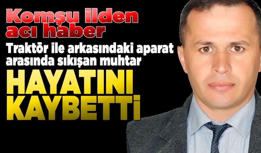 Traktör ile arkasındaki aparat arasında sıkışan muhtar öldü