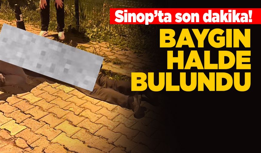 Sinop’ta bir kişi baygın halde bulundu
