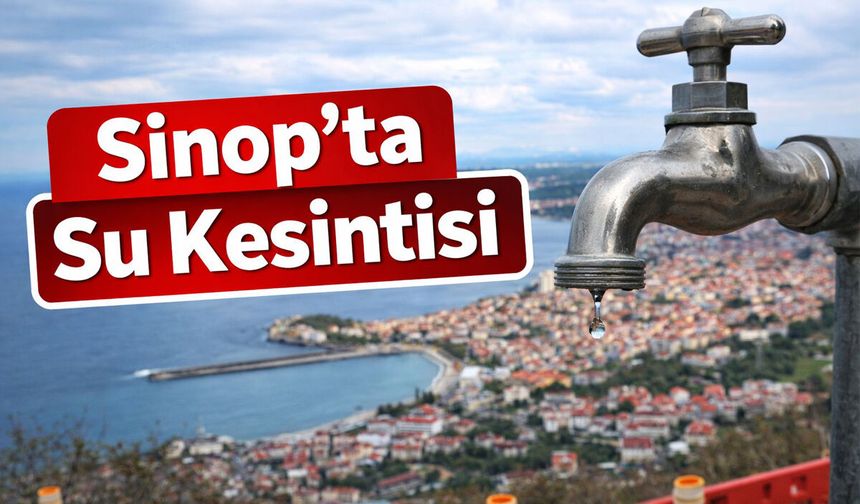 Sinop’ta planlı su kesintisi yaşanacak!