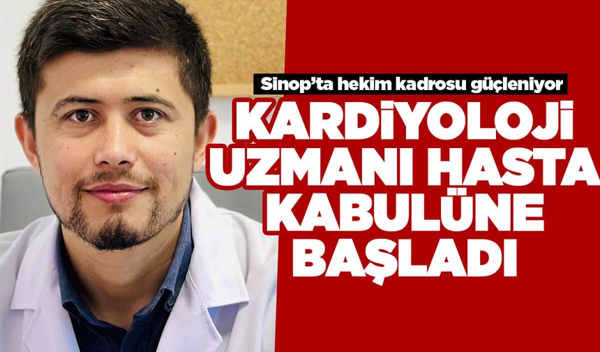 Kardiyoloji Uzmanı Sinop'ta göreve başladı