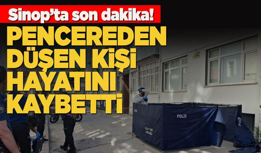 Sinop'ta yüksekten düşen yaşlı adam öldü