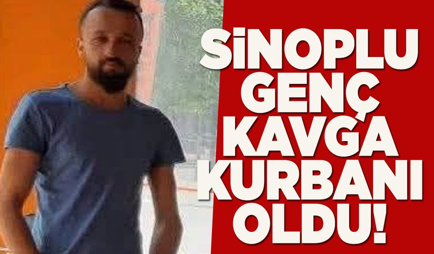 Sinoplu genç uğradığı saldırıda hayatını kaybetti