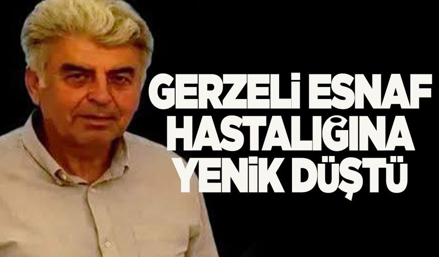 Gerze'nin sevilen esnafı hayatını kaybetti