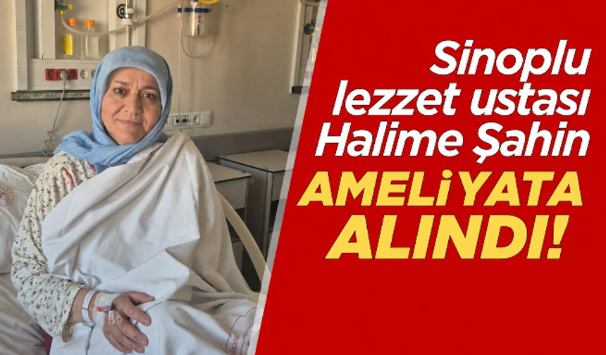 Sinoplu lezzet ustası Halime Şahin hastaneye kaldırıldı!