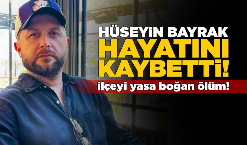 Erfelekli Hüseyin Bayrak genç yaşta hayatını kaybetti!