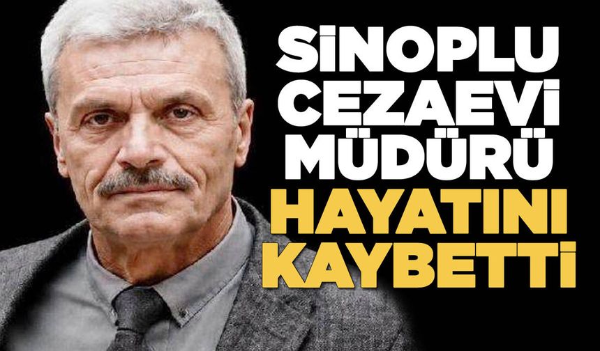 Sinoplu cezaevi müdüründen acı haber!