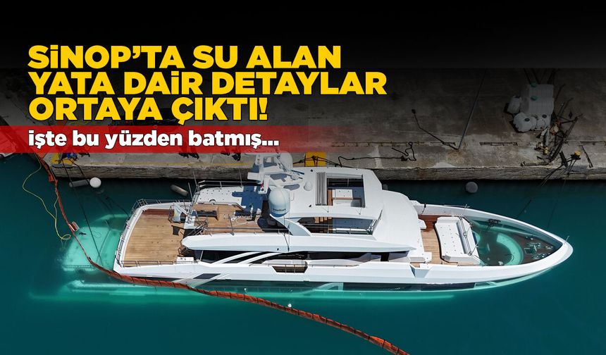 Sinop'ta lüks yatın batma sebebi netleşti