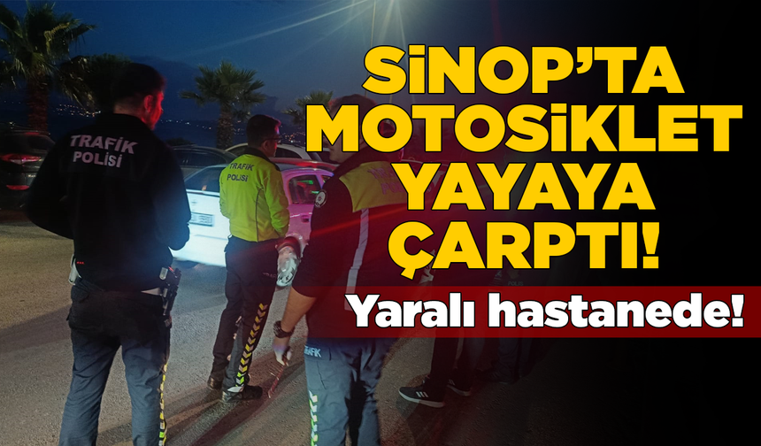 Sinop’ta motosikletin çarptığı yaya tedavi altında