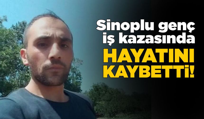 Sinoplu Muhammed Taş iş kazasında hayatını kaybetti