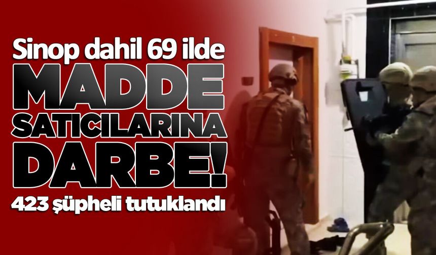 Sinop dahil 69 ilde madde satıcılarına dev operasyon!