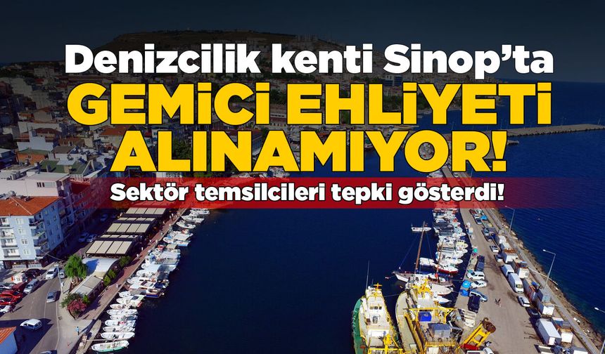 Denizcilik kenti Sinop’ta gemici ehliyeti alınamaması tepki çekiyor!