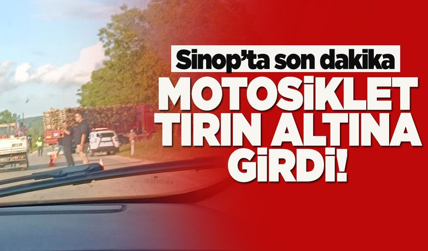 Sinop-Erfelek yolunda motosiklet tırın altına girdi