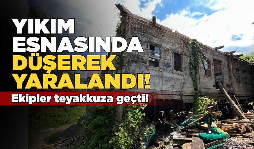 Ev yıkımı sırasında düşen kişi yaralandı
