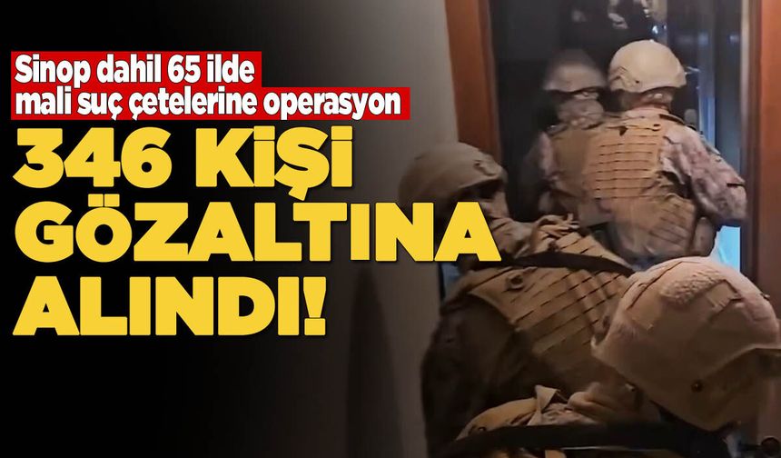 Sinop dahil 65 ilde 'mali suç örgütlerine' operasyon