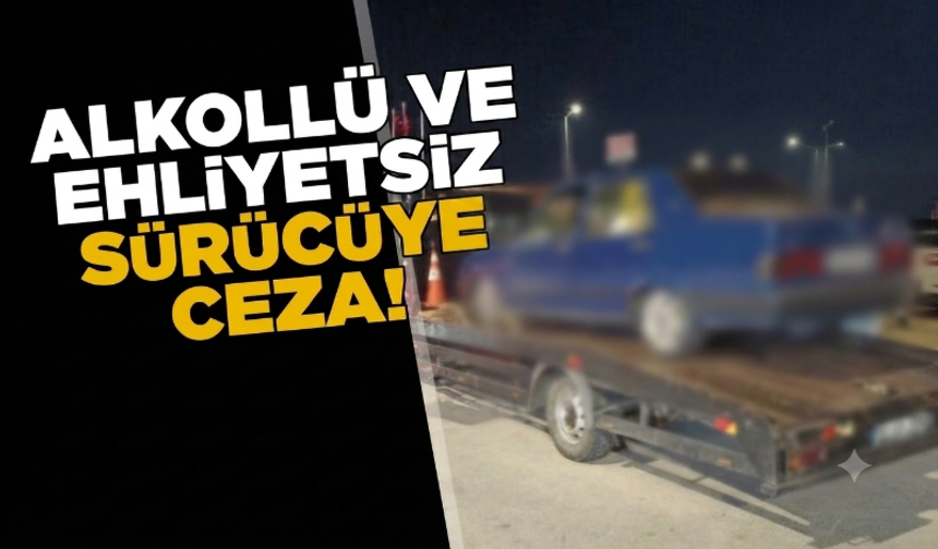Sinop’ta alkollü ve ehliyetsiz sürücüye ceza!