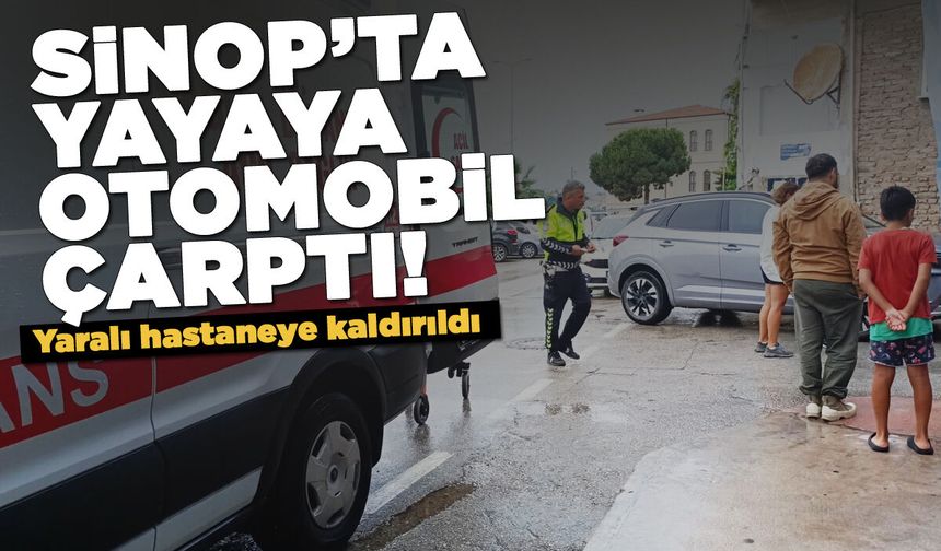 Sinop'ta yayaya otomobil çarptı: Yaralı hastaneye kaldırıldı