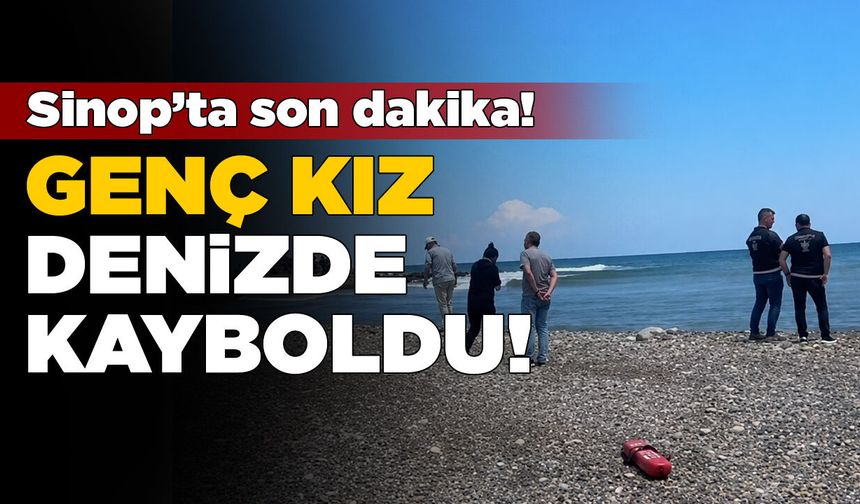 Denize giren genç kız gözden kayboldu!