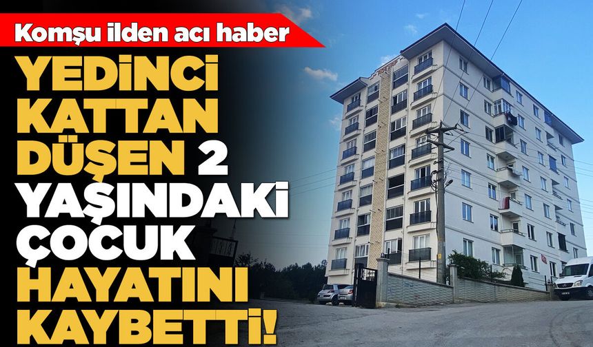 Yedinci kattan düşen 2 yaşındaki çocuk öldü